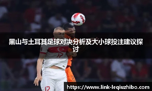 黑山与土耳其足球对决分析及大小球投注建议探讨